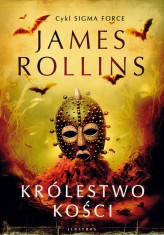 Okładka produktu James Rollins - Królestwo Kości. Cykl Sigma Force. Tom 16