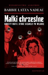 Okładka produktu Barbie Latza Nadeau - Matki chrzestne. Kobiety mafii, które sięgnęły po władzę