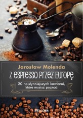 Okładka produktu Jarosław Molenda - Z espresso przez Europę. 20 najsłynniejszych kawiarni, które musisz poznać (ebook)