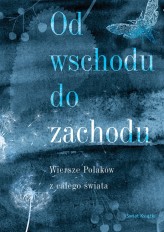 Okładka produktu praca zbiorowa - Od wschodu do zachodu. Antologia wierszy Polaków z całego świata